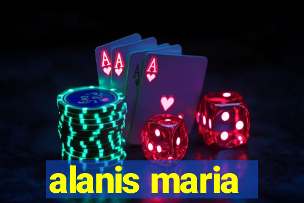 alanis maria